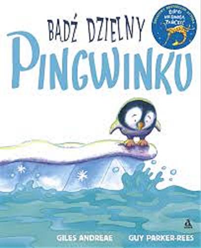 Okładka książki Bądź dzielny Pingwinku / Giles Andreae ; ilustracje Guy Parker-Rees ; przekład Katarzyna Huzar-Czub.