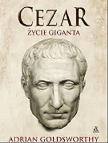 Okładka książki Cezar : życie giganta / Adrian Goldsworthy ; przekład Kamil Kuraszkiewicz.