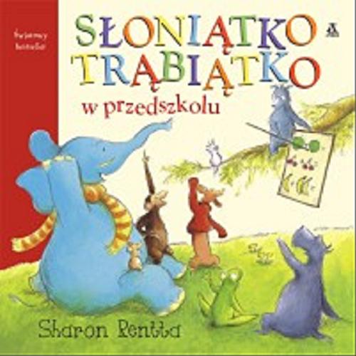 Okładka książki Słoniątko Trąbiątko w przedszkolu / Sharon Rentta ; przekład Małgorzata Cebo-Foniok.