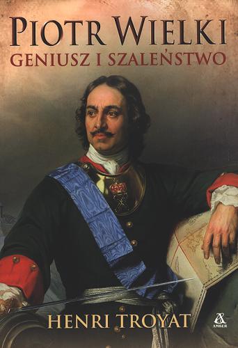 Okładka książki Piotr Wielki : geniusz i szaleństwo / Henri Troyat ; przekład Barbara Przybyłowska.