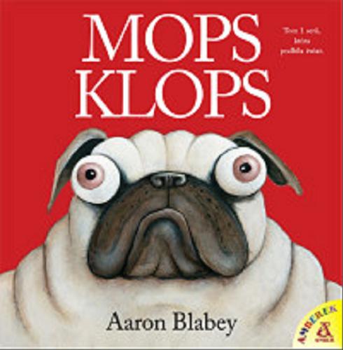 Okładka książki Mops Klops / Aaron Blabey ; [przekład Małgorzata i Zbigniew Foniok].