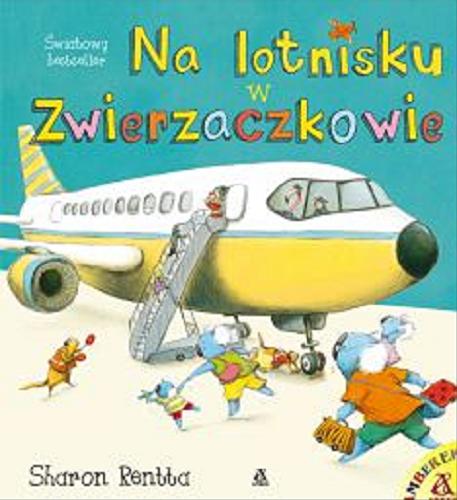 Okładka książki Na lotnisku w Zwierzaczkowie / [text and illustrations] Sharon Rentta ; [przekład: Małgorzata Cebo-Foniok].