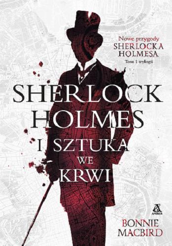 Okładka książki Sherlock Holmes i sztuka we krwi / Bonnie Macbird ; przekład Maciej Pintara, Antoni Kulawik.