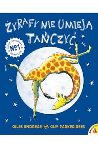 Okładka książki Żyrafy nie umieją tańczyć / Giles Andreae ; ilustracje Guy Parker-Rees ; przekład Katarzyna Huzar-Czub.