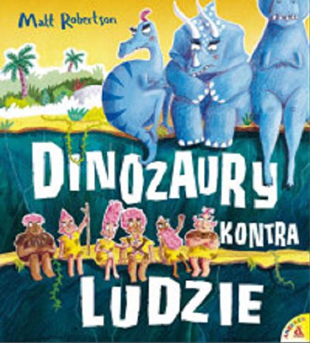 Okładka książki Dinozaury kontra ludzie / [tekst i ilustracje] Matt Robertson ; przekład Katarzyna Kmieć-Krzewniak.
