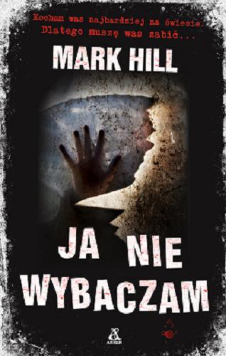 Okładka książki Ja nie wybaczam / Mark Hill ; przekład Jacek Ratajski.