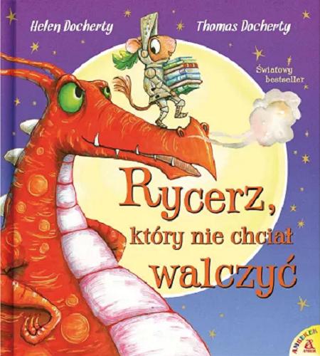 Okładka książki Rycerz, który nie chciał walczyć / tekst Helen Docherty ; ilustracje Thomas Docherty ; przekład Katarzyna Huzar-Czub.