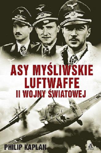 Okładka książki Asy myśliwskie Luftwaffe II wojny światowej / Philip Kaplan ; przekład Jacek Złotnicki.