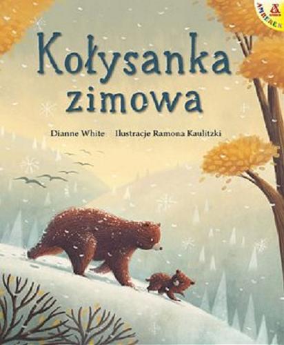 Okładka  Kołysanka zimowa / Dianne White ; ilistracje Ramona Kaulitzki; przekład Małgorzata Cebo-Foniok.