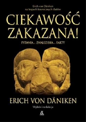 Okładka książki Ciekawość zakazana! : pytania..., znaleziska..., fakty / wybór i redakcja Erich von Däniken ; przekład Viktor Grotowicz.