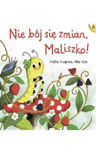 Okładka  Nie bój się zmian, MaLiszko! / Hollie Hughes ; [ilustracje] Nila Aye ; przekład : Małgorzata Cebo-Foniok i Zbigniew Foniok.