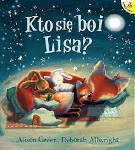 Okładka książki Kto się boi lisa / Alison Green ; ilustracje Deborah Allwright ; przekład Aleksandra Struska-Musiał.