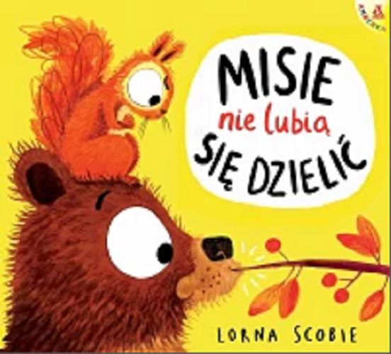 Okładka książki Misie nie lubią się dzielić / Lorna Sobie ; przekład Małgorzata Cebo-Foniok.