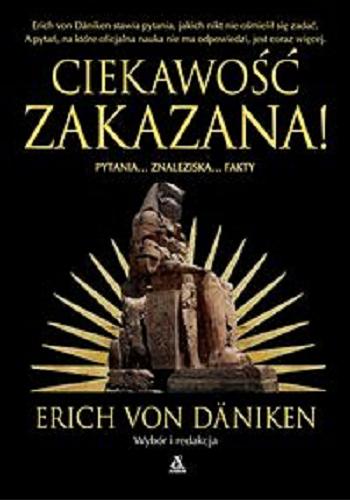 Okładka książki Ciekawość zakazana! / Erich von Daniken [wybór i redakcja] ; przekład Viktor Grotowicz.