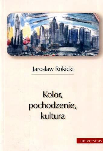 Okładka książki Kolor, pochodzenie, kultura : rasa i grupa etniczna w społeczeństwie Stanów Zjednoczonych Ameryki / Jarosław Rokicki.