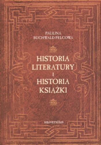 Okładka książki  Historia literatury i historia książki : studia nad książką i literaturą od średniowiecza po wiek XVIII  1