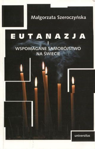 Okładka książki Eutanazja i wspomagane samobójstwo na świecie : studium prawnoporównawcze / Małgorzata Szeroczyńska.