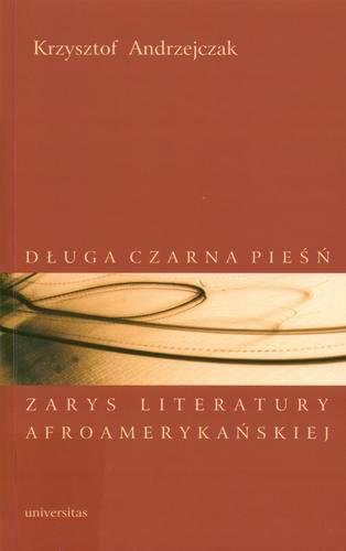 Okładka książki Długa czarna pieśń : zarys literatury afroamerykańskiej / Krzysztof Andrzejczak.
