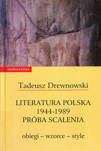 Okładka książki Literatura polska 1944-1989 - próba scalenia : obiegi, wzorce, style / Tadeusz Drewnowski.