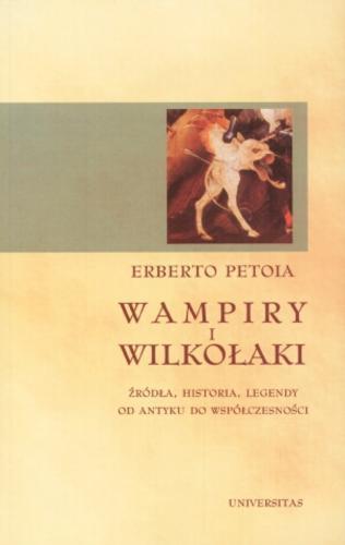 Okładka książki Wampiry i wilkołaki : źródła, historia, legendy od antyku do współczesności / Erberto Petoia ; tłum. Aneta Pers.