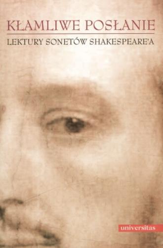 Okładka książki Kłamliwe posłanie : lektury sonetów Shakespeare`a / red. Marta Gibińska ; red. Agnieszka Pokojska.