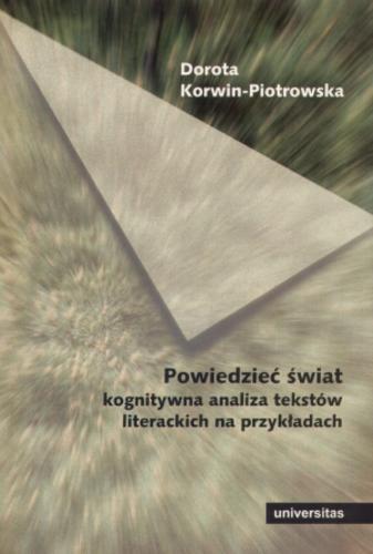 Okładka książki Powiedzieć świat : kognitywna analiza tekstów literackich na przykładach / Dorota Korwin-Piotrowska.
