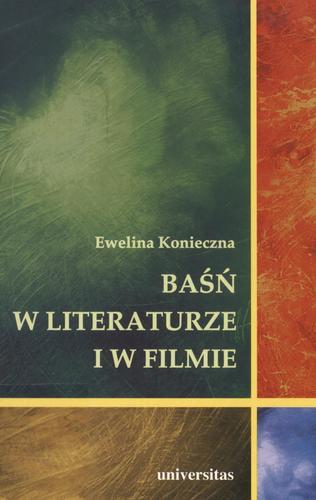 Okładka książki Baśń w literaturze i w filmie : rola baśni filmowej w edukacji dzieci w wieku wczesnoszkolnym / Ewelina Konieczna.