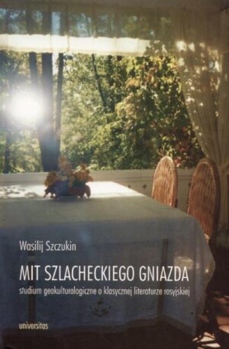 Okładka książki Mit szlacheckiego gniazda :  studium geokulturologiczne o klasycznej literaturze rosyjskiej / Wasilij Szczukin; przekł. Bogusław Żyłko.