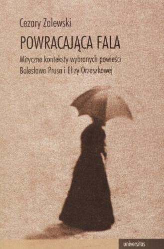 Okładka książki Powracająca fala : mityczne konteksty wybranych powieści Bolesława Prusa i Elizy Orzeszkowej / Cezary Zalewski.