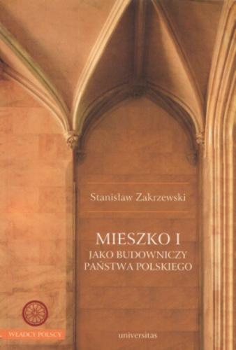 Okładka książki Mieszko I jako budowniczy państwa polskiego / Stanisław Zakrzewski.