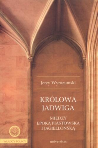 Okładka książki Królowa Jadwiga : między epoką Piastowską i Jagiellońską / Jerzy Wyrozumski.