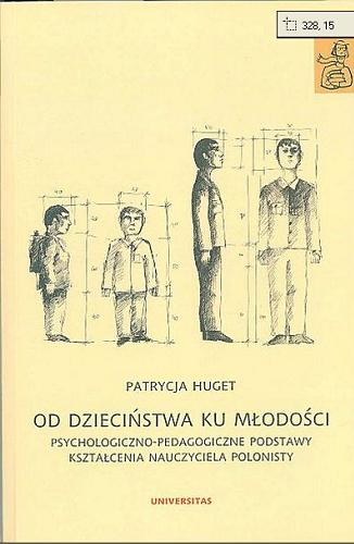 Okładka książki Od dzieciństwa ku młodości : psychologiczno-pedagogiczne podstawy kształcenia nauczyciela polonisty / Patrycja Huget.