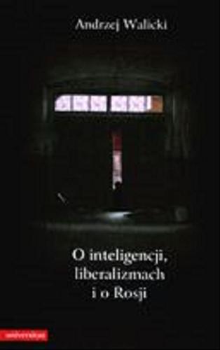 Okładka książki O inteligencji, liberalizmach i o Rosji / Andrzej Walicki.
