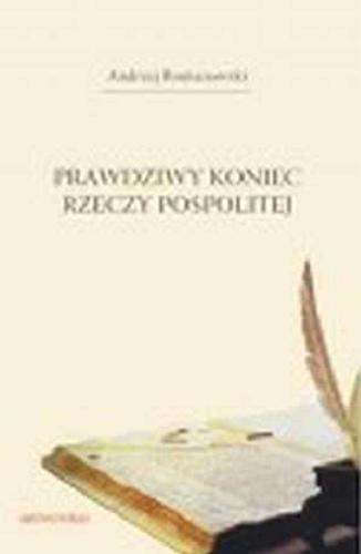 Okładka książki Prawdziwy koniec Rzeczy Pospolitej / Andrzej Romanowski.