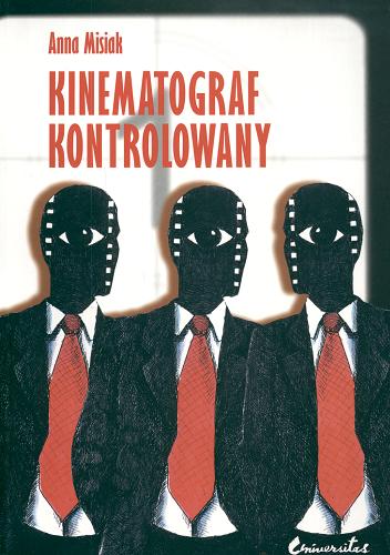Okładka książki Kinematograf kontrolowany : cenzura filmowa w kraju socjalistycznym i demokratycznym (PRL i USA) : analiza socjologiczna / Anna Misiak.