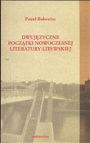 Okładka książki Dwujęzyczne początki nowoczesnej literatury litewskiej : rzecz z pogranicza polonistyki / Paweł Bukowiec.