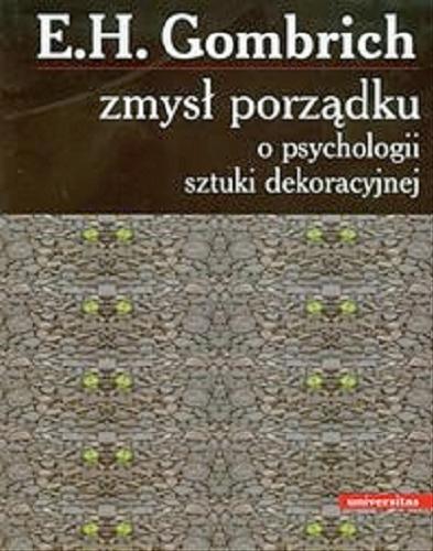 Okładka książki Zmysł porządku : o psychologii sztuki dekoracyjnej / E. H. Gombrich ; red. nauk. Dorota Folga-Januszewska.