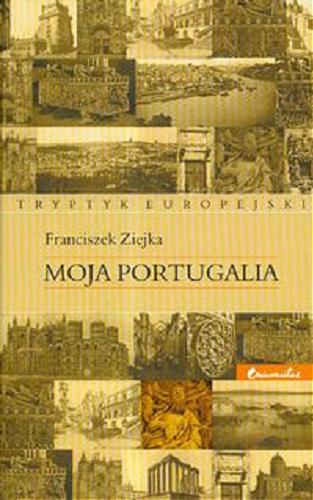 Okładka książki Tryptyk Europejski T. 1 Moja Portugalia / Franciszek Ziejka.