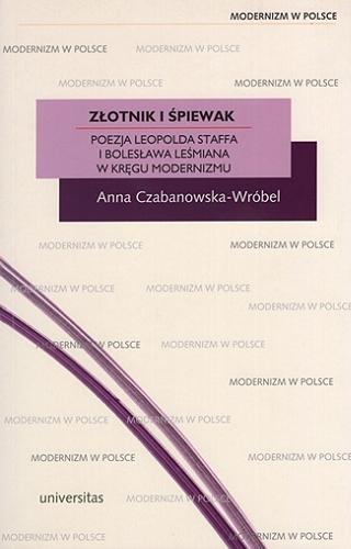 Okładka książki Złotnik i śpiewak : poezja Leopolda Staffa i Bolesława Leśmiana w kręgu modernizmu / Anna Czabanowska-Wróbel.
