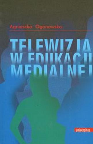 Okładka książki Telewizja w edukacji medialnej / Agnieszka Ogonowska.