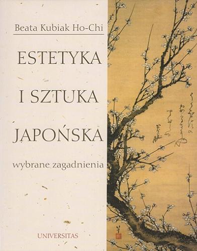 Okładka książki Estetyka i sztuka japońska : wybrane zagadnienia / Beata Kubiak Ho-Chi.