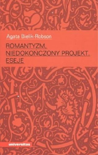 Okładka książki Romantyzm, niedokończony projekt : eseje / Agata Bielik-Robson.