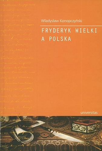 Okładka książki Fryderyk Wielki a Polska / Władysław Konopczyński ; posł. opatrzył Emanuel Rostworowski.