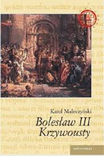 Okładka książki Bolesław III Krzywousty / Karol Maleczyński.