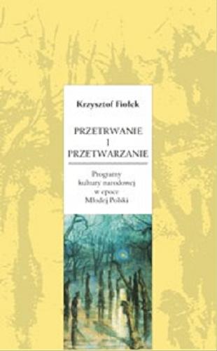 Okładka książki Przetrwanie i przetwarzanie : programy kultury narodowej w epoce Młodej Polski / Krzysztof Fiołek.
