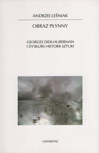 Okładka książki Obraz płynny : Georges Didi-Huberman i dyskurs historii sztuki / Andrzej Leśniak.