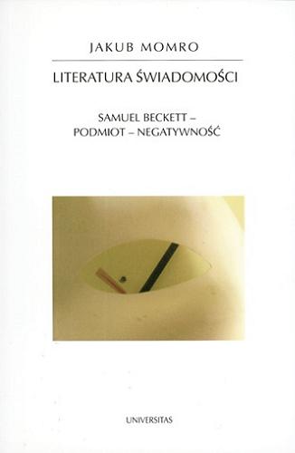Okładka książki Literatura świadomości : Samuel Beckett, podmiot, negatywność / Jakub Momro.