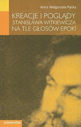 Okładka książki Kreacje i poglądy Stanisława Witkiewicza na tle głosów epoki / Anna Małgorzata Pycka.