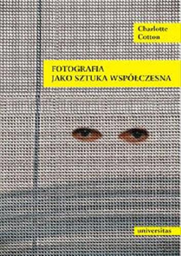 Okładka książki Fotografia jako sztuka współczesna / Charlotte Cotton ; przekł. Magdalena Buchta, Piotr Nowakowski, Piotr Paliwoda.