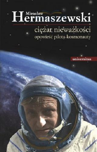 Okładka książki Ciężar nieważkości : opowieść pilota-kosmonauty / Mirosław Hermaszewski.